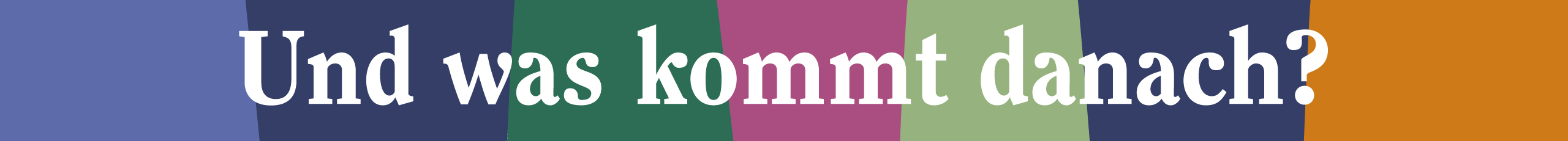 Text bunt hinterlegt: Und was kommt danach?